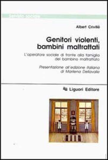 Genitori violenti, bambini maltrattati. L'operatore sociale di fronte alla famiglia del bambino maltrattato - Albert Crivillé