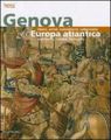 Genova e l'Europa atlantica. Opere, artisti, committenti, collezionisti - Clario Di Fabio - Piero Boccardo