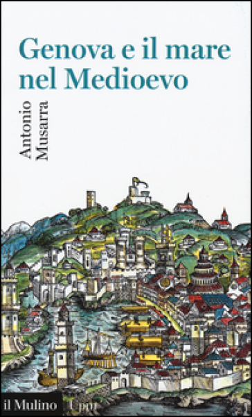 Genova e il mare nel Medioevo - Antonio Musarra