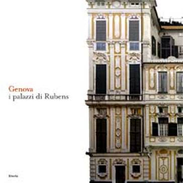 Genova. I palazzi di Rubens. Ediz. italiana e inglese - Piero Boccardo - Piero Migliorisi