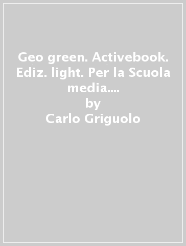 Geo green. Activebook. Ediz. light. Per la Scuola media. Con e-book. Con espansione online. Vol. 1 - Carlo Griguolo