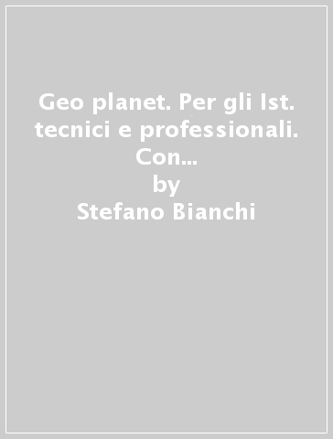 Geo planet. Per gli Ist. tecnici e professionali. Con e-book. Con espansione online - Stefano Bianchi - Rossella Kohler - Carla Vigolini