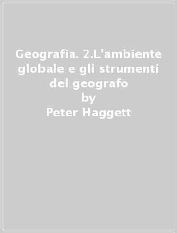 Geografia. 2.L'ambiente globale e gli strumenti del geografo - Peter Haggett