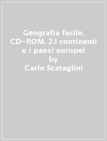 Geografia facile. CD-ROM. 2.I continenti e i paesi europei - Carlo Scataglini