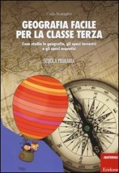 Geografia facile per la classe terza. Cosa studia la geografia, gli spazi terrestri e gli spazi acquatici. Con aggiornamento online