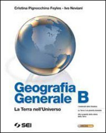 Geografia generale. La terra nell'universo. Vol. B: Geologia. Con espansione online. Per le Scuole superiori - Ivo Neviani - Cristina Pignocchino Feyles