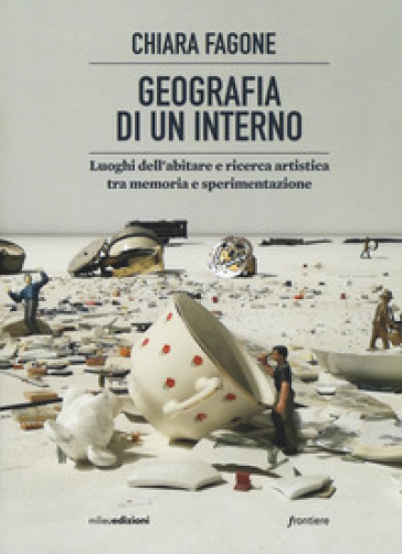 Geografia di un interno. Luoghi dell'abitare tra memoria e sperimentazione - Chiara Fagone