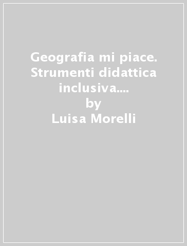 Geografia mi piace. Strumenti didattica inclusiva. Per la Scuola media. Con e-book. Con espansione online - Luisa Morelli - Stefano Beccastrini