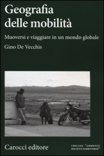 Geografia della mobilità. Muoversi e viaggiare in un mondo globale - Gino De Vecchis