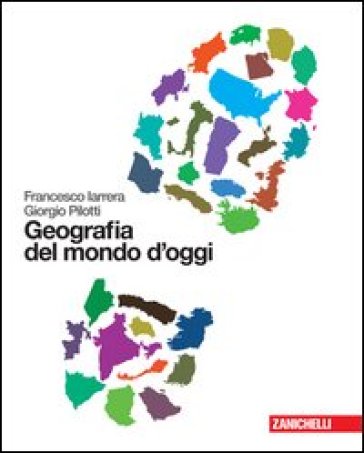 Geografia del mondo d'oggi. Per le Scuole superiori. Con espansione online - Francesco Iarrera - Giorgio Pilotti