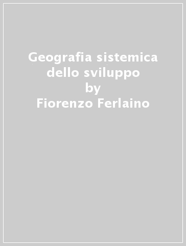 Geografia sistemica dello sviluppo - Fiorenzo Ferlaino