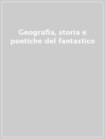 Geografia, storia e poetiche del fantastico