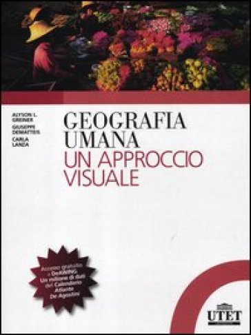 Geografia umana. Un approccio visuale - Alyson L. Greiner - Giuseppe Dematteis - Carla Lanza