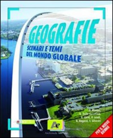 Geografie. Scenari e temi del mondo globale. Volume unico. Con atlante. Per le Scuole superiori. Con espansione online - Giorgio Monaci - Gianluigi Della Valentina - Benedetta Ragazzi