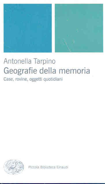 Geografie della memoria. Case, rovine, oggetti quotidiani - Antonella Tarpino