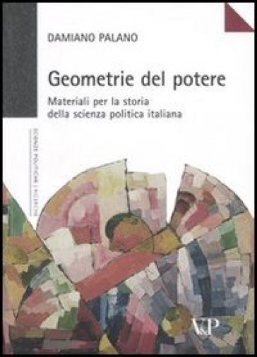 Geometrie del potere. Materiali per la storia della scienza politica italiana - Damiano Palano