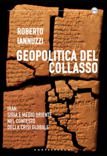 Geopolitica del collasso. Iran, Siria e Medio Oriente nel contesto della crisi globale - Roberto Iannuzzi