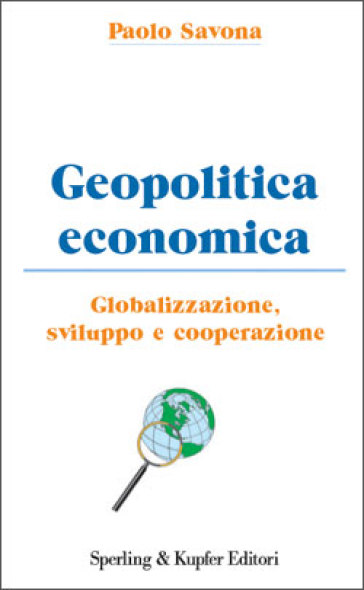 Geopolitica economica. Globalizzazione, sviluppo e cooperazione - Paolo Savona