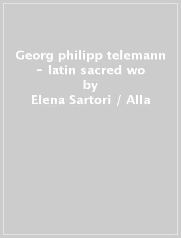 Georg philipp telemann - latin sacred wo - Elena Sartori / Alla