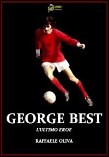 George Best L'Ultimo eroe VERSIONE EPUB - Raffaele Oliva