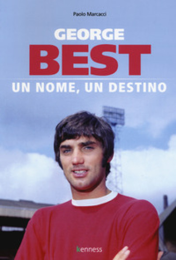 George Best. Un nome, un destino - Paolo Marcacci