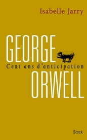 George Orwell, 100 ans d anticipation
