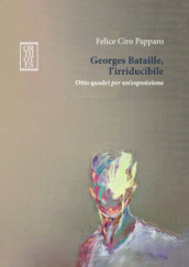 Georges Bataille, l irriducibile. Otto quadri per un esposizione