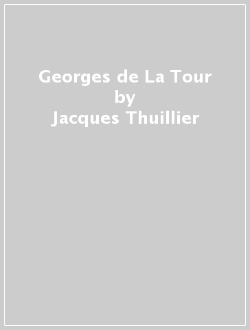 Georges de La Tour - Jacques Thuillier