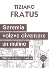 Geremia che voleva diventare un mulino. Visione in sette rotazioni