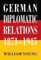 German Diplomatic Relations 1871-1945