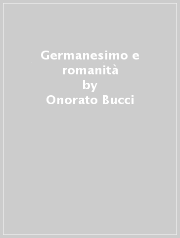 Germanesimo e romanità - Onorato Bucci