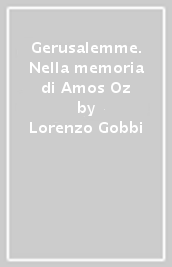 Gerusalemme. Nella memoria di Amos Oz