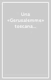 Una «Gerusalemme» toscana sullo sfondo di due giubilei (1500-1525). Atti del Convegno di studi (San Vivaldo, 4-6 ottobre 2000)