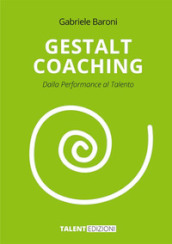 Gestalt coaching. Dalla performance al talento