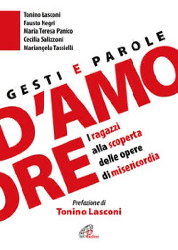 Gesti e parole d'amore. I ragazzi alla scoperta delle opere di misericordia - Tonino Lasconi - Fausto Negri - Mariangela Tassielli - Cecilia Salizzoni - Mariateresa Panico