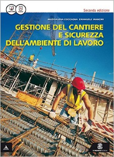 Gestione del cantiere e sicurezza dell'ambiente di lavoro. Con quaderno. Vol. unico. Per le Scuole superiori. Con e-book. Con espansione online - Maddalena Coccagna - Emanuele Mancini