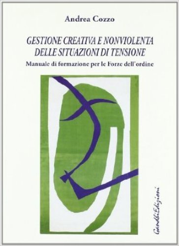 Gestione creativa e nonviolenta delle situazioni di tensione. Manuale di formazione per le Forze dell'ordine - Andrea Cozzo