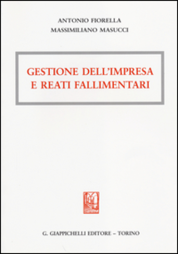 Gestione dell'impresa e reati fallimentari - Antonio Fiorella - Massimiliano Masucci