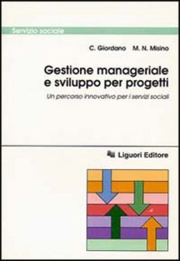Gestione manageriale e sviluppo per progetti. Un percorso innovativo per i servizi sociali - C. Giordano - M. N. Misino