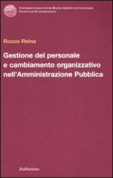 Gestione del personale e cambiamento organizzativo nell'amministrazione pubblica - Rocco Reina