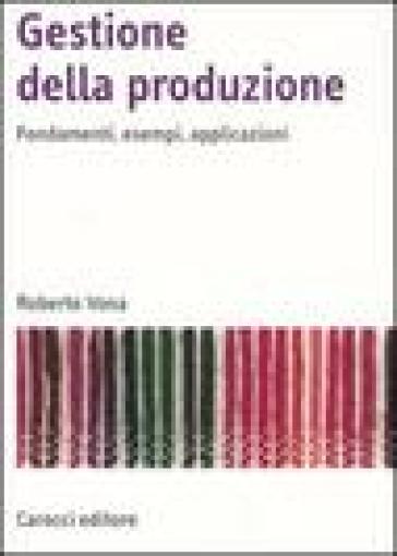 Gestione della produzione. Fondamenti, esempi, applicazioni - Roberto Vona