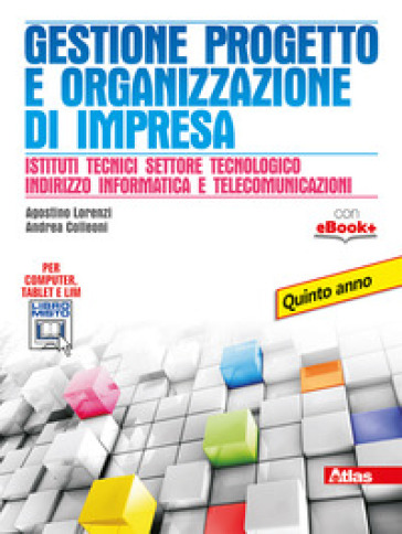 Gestione progetto e organizzazione d'impresa. Per gli Ist. tecnici. Con e-book. Con espansione online - Agostino Lorenzi - Andrea Colleoni