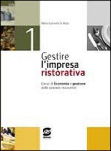 Gestire l'impresa ristorativa. Con materiali per il docente. Per gli Ist. professionali alberghieri. 1. - Maria Gabriella Di Maio