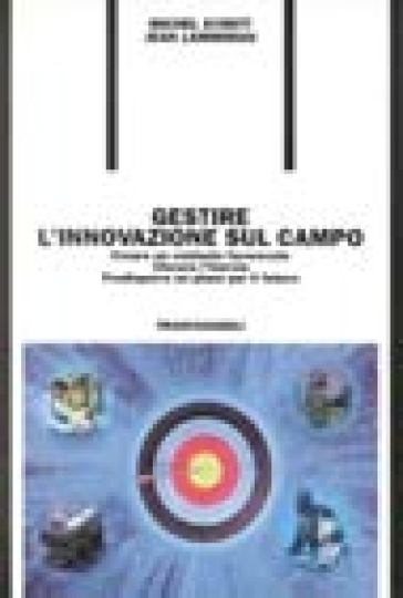 Gestire l'innovazione sul campo. Creare un contesto favorevole. Vincere l'inerzia. Predisporre un piano per il futuro - Jean Lammiman - Michel Syrett