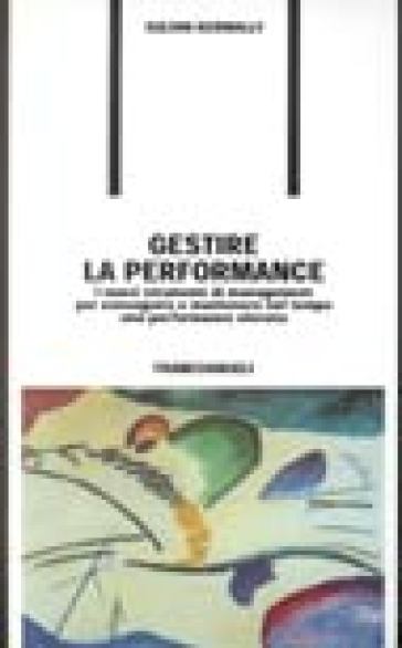 Gestire la performance. I nuovi strumenti di management per conseguire e mantenere nel tempo una performance elevata - Sultan Kermally