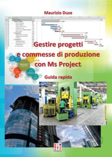 Gestire progetti e commesse di produzione con Ms Project - Maurizio Duse