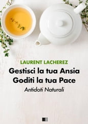 Gestisci la tua Ansia Goditi la tua Pace : Antidoti naturali