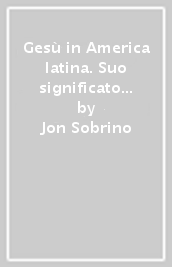 Gesù in America latina. Suo significato per la fede e la cristologia