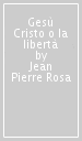 Gesù Cristo o la libertà