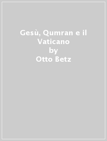 Gesù, Qumran e il Vaticano - Otto Betz - Rainer Riesner